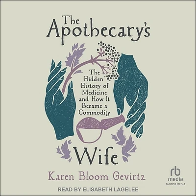 The Apothecary's Wife: The Hidden History of Medicine and How It Became a Commodity (MP3 CD)