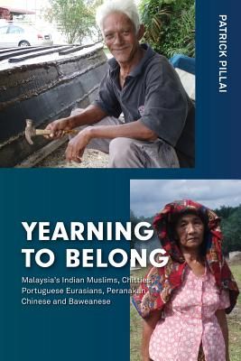 Yearning to Belong: Malaysia's Indian Muslims, Chitties, Portuguese Eurasians, Peranakan Chinese and Baweanese