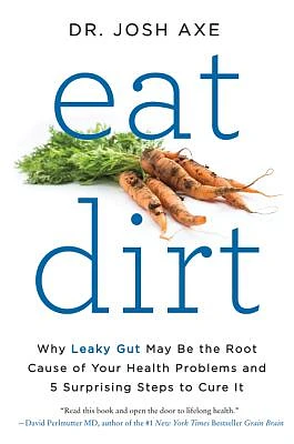 Eat Dirt: Why Leaky Gut May Be the Root Cause of Your Health Problems and 5 Surprising Steps to Cure It (Paperback)