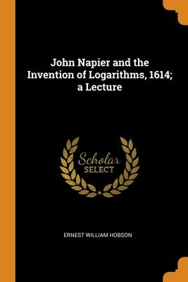 John Napier and the Invention of Logarithms, 1614; a Lecture