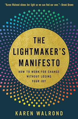 The Lightmaker's Manifesto: How to Work for Change Without Losing Your Joy (Paperback)