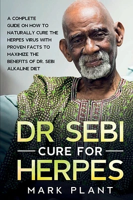 Dr. Sebi Cure For Herpes: A Complete Guide on How to Naturally Cure the Herpes Virus with Proven Facts to Maximize the Benefits of Dr. Sebi Alka (Paperback)