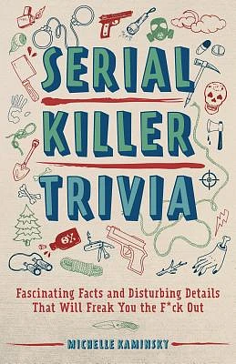 Serial Killer Trivia: Fascinating Facts and Disturbing Details That Will Freak You the F*ck Out (True Crime) (Paperback)