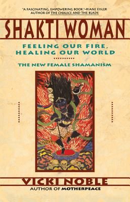 Shakti Woman: Feeling Our Fire, Healing Our World