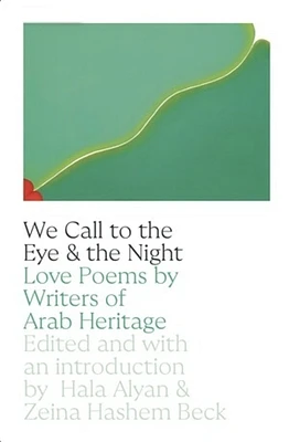 We Call to the Eye & the Night: Love Poems by Writers of Arab Heritage (Paperback)