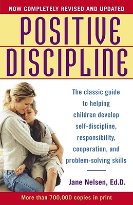 Positive Discipline: The Classic Guide to Helping Children Develop Self-Discipline, Responsibility, Cooperation, and Problem-Solving Skills (Paperback)