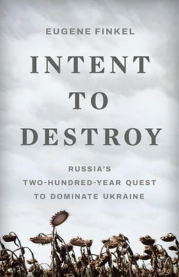 Intent to Destroy: Russia’s Two-Hundred-Year Quest to Dominate Ukraine (Hardcover)