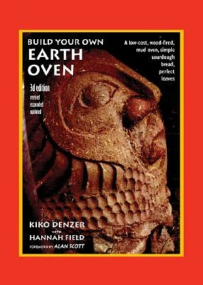 Build Your Own Earth Oven: A Low-Cost Wood-Fired Mud Oven, Simple Sourdough Bread, Perfect Loaves, 3rd Edition (Paperback)