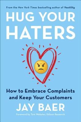 Hug Your Haters: How to Embrace Complaints and Keep Your Customers