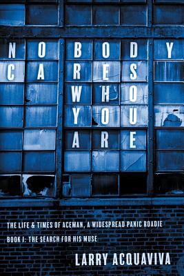 Nobody Cares Who You Are, Book I: The Life & Times of Aceman, a Widespread Panic Roadie