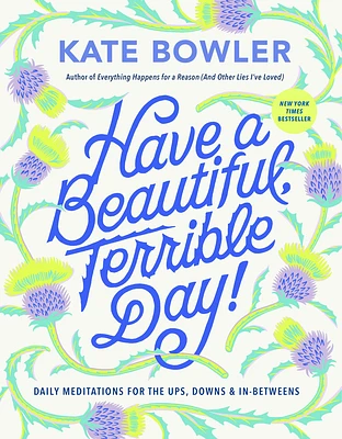 Have a Beautiful, Terrible Day!: Daily Meditations for the Ups, Downs & In-Betweens (Hardcover)