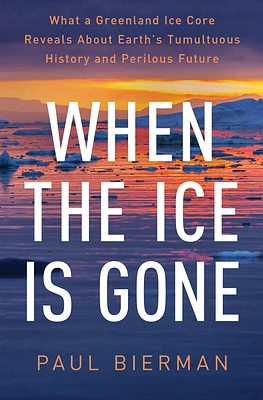 When the Ice Is Gone: What a Greenland Ice Core Reveals About Earth's Tumultuous History and Perilous Future (Hardcover)