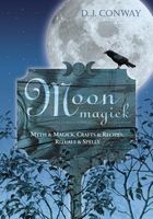 Moon Magick: Myth & Magic, Crafts & Recipes, Rituals & Spells