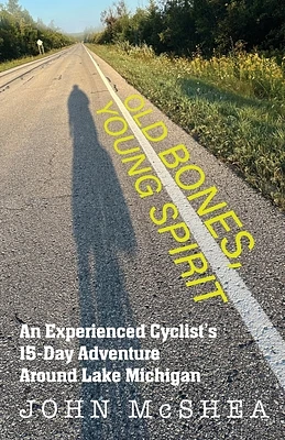 Old Bones, Young Spirit: An Experienced Cyclist's 15 Day Adventure Around Lake Michigan (Paperback)