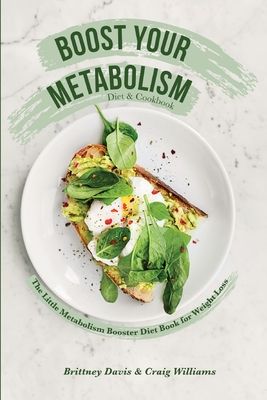 Boost Your Metabolism Diet & Cookbook: The Little Metabolism Booster Diet Book for Weight Loss