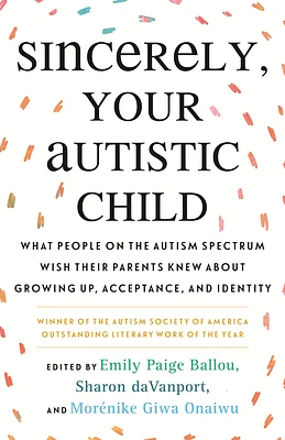 Sincerely, Your Autistic Child: What People on the Autism Spectrum Wish Their Parents Knew About Growing Up, Acceptance, and Identity (Paperback)