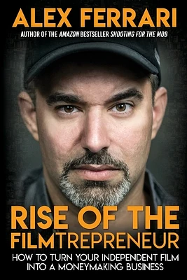 Rise of the Filmtrepreneur: How to Turn Your Independent Film into a Profitable Business (Paperback)