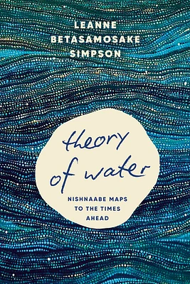 Theory of Water: Nishnaabe Maps to the Times Ahead (Paperback)