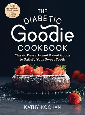 The Diabetic Goodie Cookbook: Classic Desserts and Baked Goods to Satisfy Your Sweet Tooth - Over 190 Easy, Blood-Sugar-Friendly Recipes with No Artificial Sweeteners (Paperback)