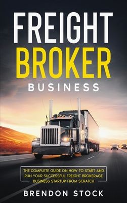 Freight Broker Business: The Complete Guide on How to Start and Run Your Successful Frеіght Вrоkеrаgе