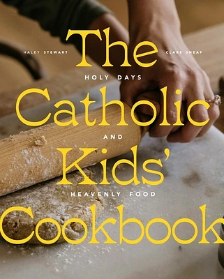 The Catholic Kids' Cookbook: Holy Days and Heavenly Food (Hardcover)