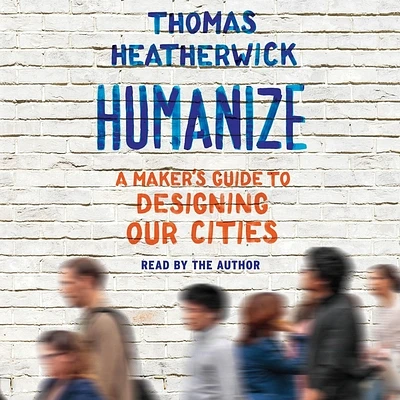 Humanize: A Maker's Guide to Designing Our Cities (Compact Disc)