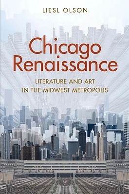 Chicago Renaissance: Literature and Art in the Midwest Metropolis (Hardcover)