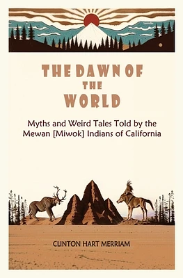 The Dawn of the World: Myths and Weird Tales Told by the Mewan [Miwok] Indians of California (Paperback)