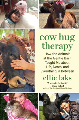 Cow Hug Therapy: How the Animals at the Gentle Barn Taught Me about Life, Death