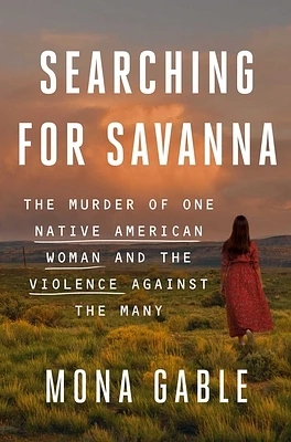 Searching for Savanna: The Murder of One Native American Woman and the Violence Against the Many (Hardcover)