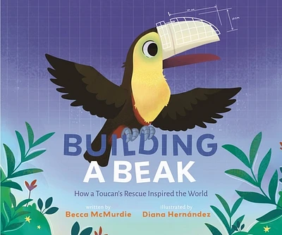 Building a Beak: How a Toucan's Rescue Inspired the World (Hardcover)