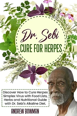 Dr. Sebi Cure For Herpes: Discover How to Cure Herpes Simplex Virus With Food Lists, Herbs and Nutritional Guide With Dr. Sebi Alkaline Diet (Paperback)