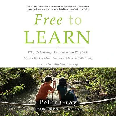 Free to Learn: Why Unleashing the Instinct to Play Will Make Our Children Happier, More Self-Reliant, and Better Students for Life (Compact Disc)