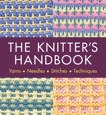 The Knitter's Handbook: Yarns. Needles. Stiches. Techniques (Paperback)