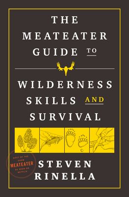 The Meateater's Guide to the Outdoors: Essential Wilderness and Survival Skills for Hunters, Anglers, Hikers, and Anyone Spending Time in the Wild