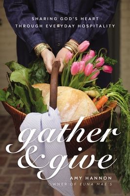 Gather and Give: Sharing God's Heart Through Everyday Hospitality