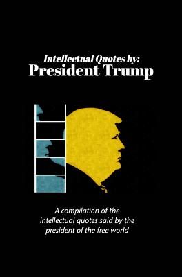 Intellectual Quotes by: President Trump