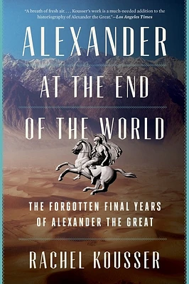 Alexander at the End of the World: The Forgotten Final Years of Alexander the Great (Paperback)