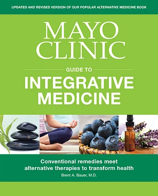 Mayo Clinic Guide to Integrative Medicine : Conventional Remedies Meet Alternative Therapies to Transform Health (Paperback)