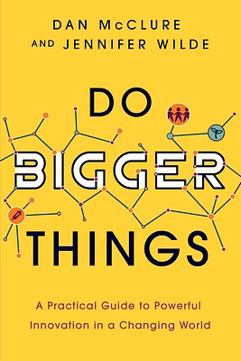 Do Bigger Things: A Practical Guide to Powerful Innovation in a Changing World (Paperback)