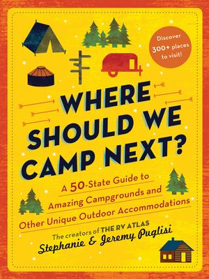 Where Should We Camp Next?: A 50 State Guide to Amazing Campgrounds and Other Unique Outdoor Accommodations