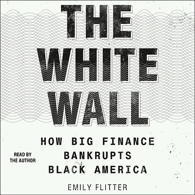 The White Wall: How Big Finance Bankrupts Black America (Compact Disc)