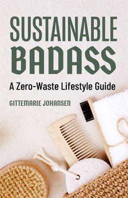 Sustainable Badass: A Zero-Waste Lifestyle Guide (Sustainable at Home, Eco Friendly Living, Sustainable Home Goods)