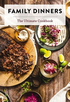 Family Dinners: The Ultimate Cookbook (Quick and Easy Weeknight Meals for the Whole Family) (Hardcover)