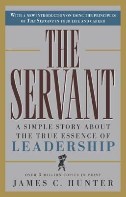 The Servant: A Simple Story about the True Essence of Leadership