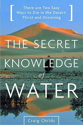 The Secret Knowledge of Water: There Are Two Easy Ways to Die in the Desert: Thirst and Drowning (Paperback)