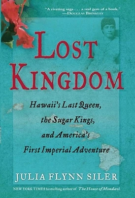 Lost Kingdom: Hawaiia's Last Queen, the Sugar Kings, and Americaa's First Imperial Venture (Paperback)