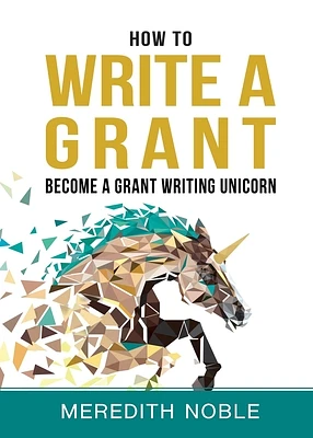 How to Write a Grant: Become a Grant Writing Unicorn (Paperback)