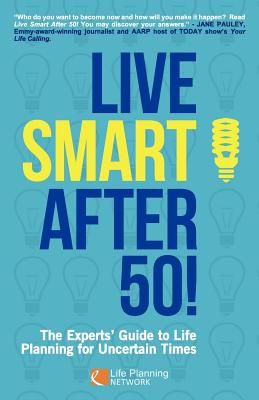 Live Smart After 50!: The Experts' Guide to Life Planning for Uncertain Times