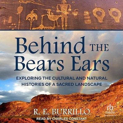 Behind the Bears Ears: Exploring the Cultural and Natural Histories of a Sacred Landscape (Compact Disc)